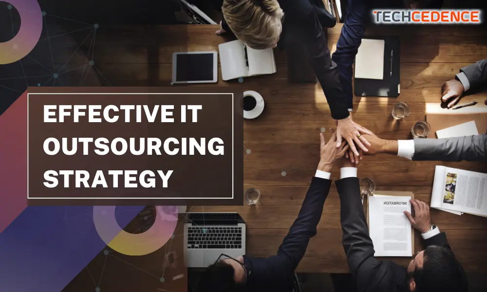How to Come Up with an Effective IT Outsourcing Strategy for Your
