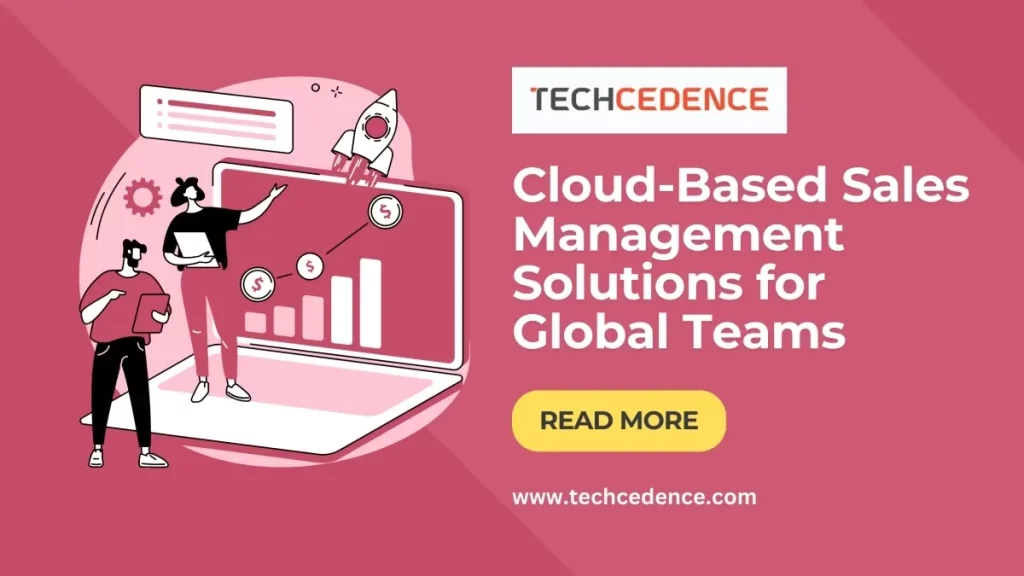 Cloud-Based Sales Management Solutions for Global Teams 