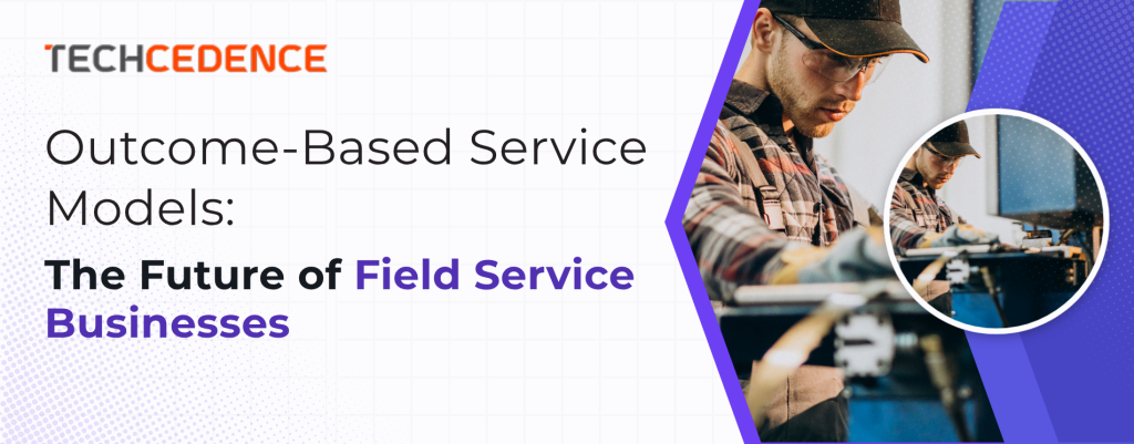 Outcome-Based Service Models: The Future of Field Service Businesses 